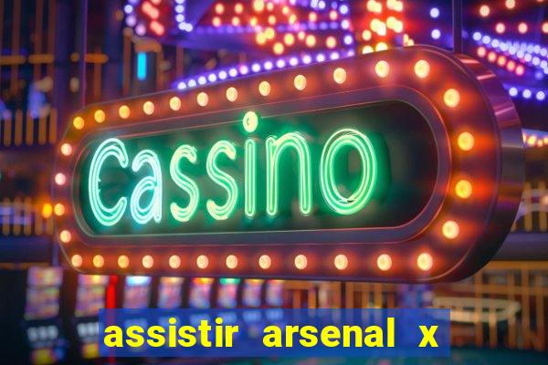 assistir arsenal x barcelona ao vivo hd